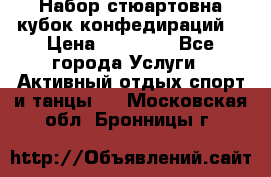 Набор стюартовна кубок конфедираций. › Цена ­ 22 300 - Все города Услуги » Активный отдых,спорт и танцы   . Московская обл.,Бронницы г.